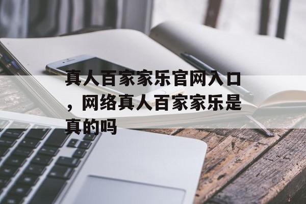 真人百家家乐官网入口，网络真人百家家乐是真的吗