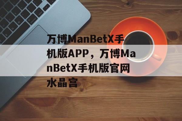 万博ManBetX手机版APP，万博ManBetX手机版官网水晶宫